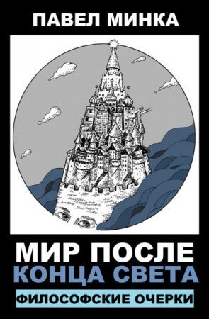 Обложка к Павел Минка. Мир после конца света. Философские очерки (2016) RTF,FB2,EPUB,MOBI