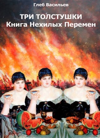 Обложка к Глеб Андреевич Васильев. Три Толстушки: Книга Нехилых Перемен (2017) RTF,FB2,EPUB,MOBI,DOCX