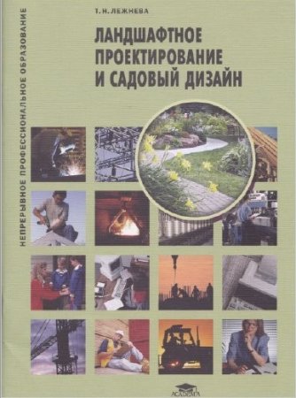 Обложка к Т.Н. Лежнева. Ландшафтное проектирование и садовый дизайн (2013) PDF,DJVU