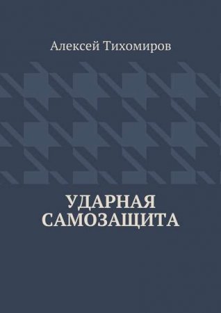 Обложка к Алексей Тихомиров. Ударная самозащита (2016) PDF,FB2,EPUB