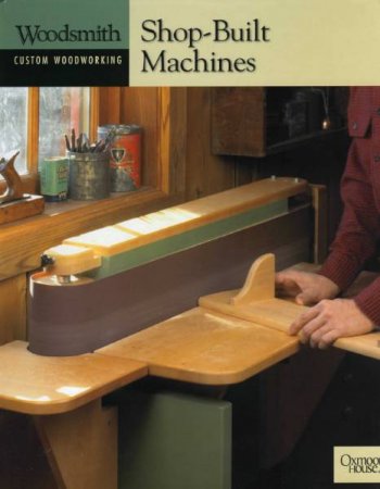 Обложка к Douglas L. Hicks. Woodsmith Custom Woodworking. Shop-Built Machines (2003) PDF
