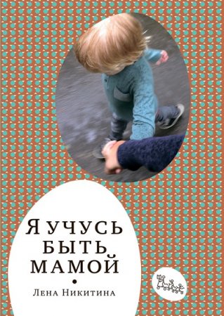 Обложка к Лена Никитина. Я учусь быть мамой. Сборник (2017) RTF,FB2,EPUB,MOBI,DOCX