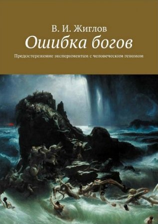 Обложка к Валерий Жиглов. Ошибка богов. Предостережение экспериментам с человеческим геномом (2016) EPUB,FB2,PDF,RTF