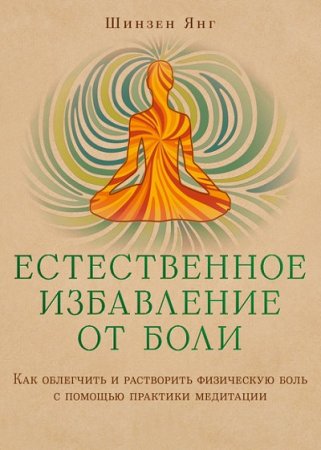 Обложка к Естественное избавление от боли. Как облегчить и растворить физическую боль с помощью практики медитации