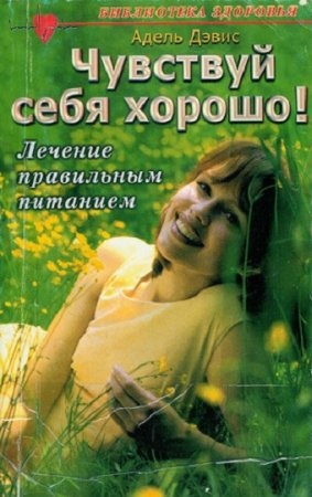 Обложка к Чувствуй себя хорошо! Лечение правильным питанием