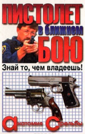 Обложка к Знай то, чем владеешь. Пистолет в ближнем бою. Анатомия стрельбы