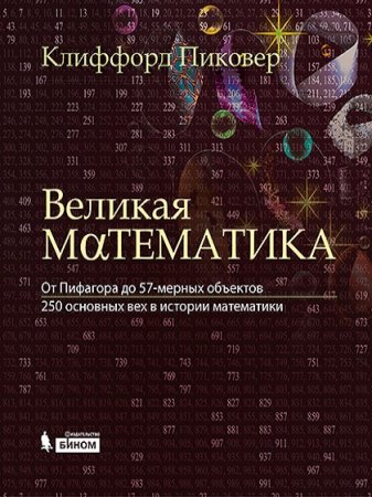 Обложка к Великая математика. От Пифагора до 57-мерных объектов. 250 основных вех в истории математики