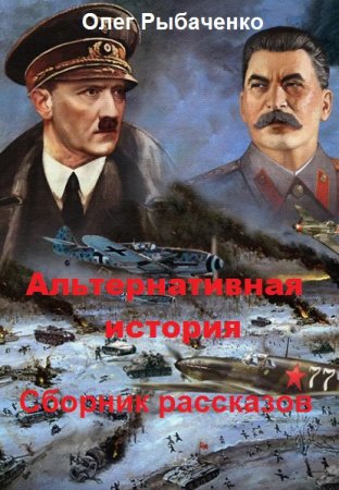 Обложка к Олег Рыбаченко. Альтернативная история. Сборник рассказов (2018)