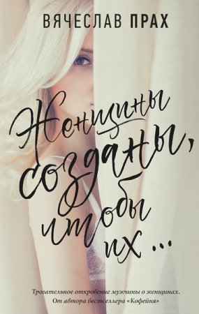 Обложка к Вячеслав Прах. Женщины созданы, чтобы их… (2018)