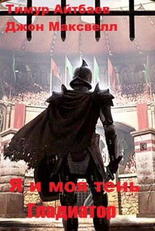Обложка к Тимур Айтбаев, Джон Максвелл. Я и моя тень. Гладиатор (2019)
