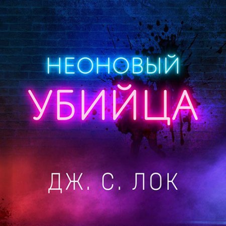 Обложка к Лок Дж. С.. Неоновый убийца (2021) Аудиокнига